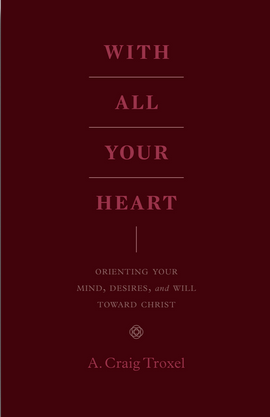 With All Your Heart: Orienting Your Mind, Desires, and Will Toward Christ (F)