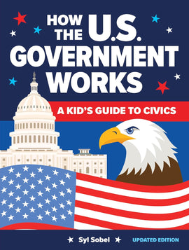 How the U.S. Government Works: A Kid's Guide to Civics, 4th Edition