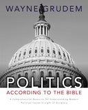 Politics According to the Bible: A Comprehensive Resource for Understanding Modern Political Issues in Light of Scripture