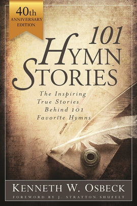 101 Hymn Stories: The Inspiring True Stories Behind 101 Favorite Hymns, 40th Anniversary Edition