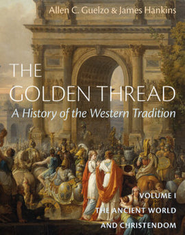 The Golden Thread: A History of the Western Tradition, Volume I: The Ancient World and Christendom