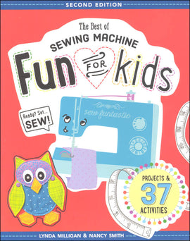 The Best of Sewing Machine Fun for Kids: Ready, Set, Sew - 37 Projects & Activities, 2nd Edition