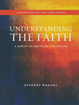 Understanding the Faith: A Survey of Christian Apologetics Student Manual
