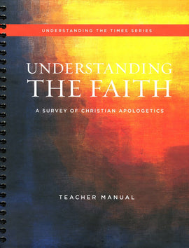 Understanding the Faith: A Survey of Christian Apologetics Teacher Manual