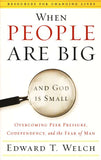 When People Are Big and God Is Small: Overcoming Peer Pressure, Codependency, and the Fear of Man