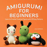 Amigurumi for Beginners: Learn to Crochet Creative Figures with 20 Easy Patterns