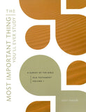 Most Important Thing You'll Ever Study: A Survey of the Bible Old Testament, Volume 1