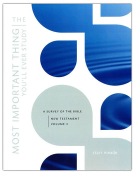 Most Important Thing You'll Ever Study: A Survey of the Bible New Testament, Volume 3
