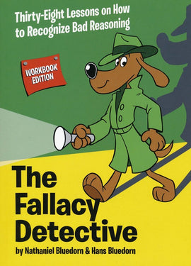 The Fallacy Detective: Thirty-Eight Lessons on How to Recognize Bad Reasoning Workbook Editon