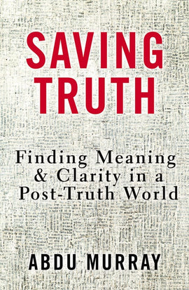 Saving Truth: Finding Meaning And Clarity In A Post-Truth World