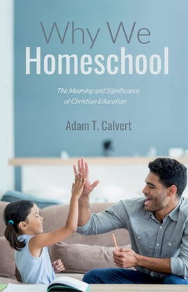 Why We Homeschool: The Meaning and Significance of Christian Education