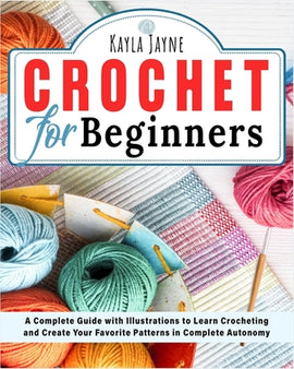 Crochet for beginners: A Complete Guide with Illustrations to Learn Crocheting and Create Your Favorite Patterns in Complete Autonomy