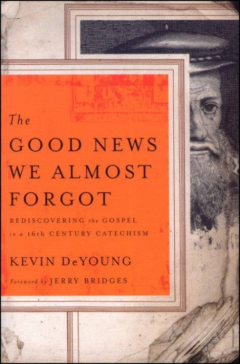 The Good News We Almost Forgot: Rediscovering the Gospel in a 16th Century Catechism