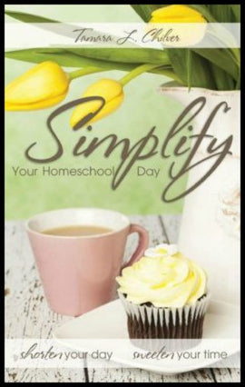 Simplify Your Homeschool Day: Shorten Your Day, Sweeten Your Time