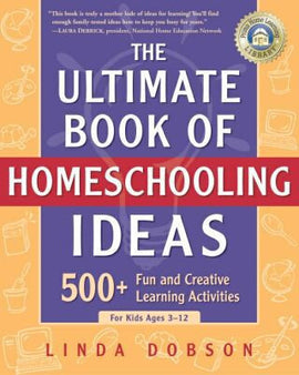 The Ultimate Book of Homeschooling Ideas: 500+ Fun and Creative Learning Activities for Kids Ages 3-