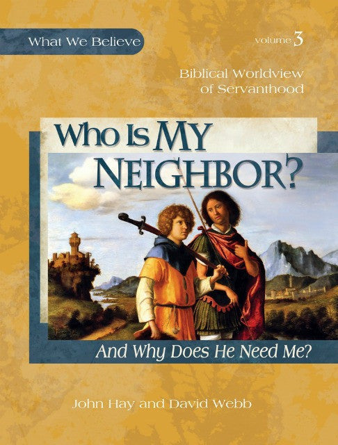 Who Is My Neighbor? And Why Does He Need Me? What We Believe, Volume 3 Text