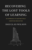 Recovering the Lost Tools of Learning: An Approach to Distinctively Christian Education