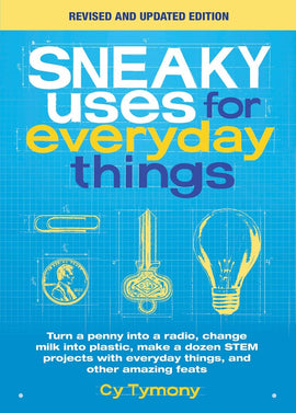 Sneaky Uses for Everyday Things: Turn a Penny Into a Radio, Change Milk Into Plastic, Make a Dozen Stem Projects with Everyday Things