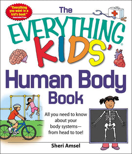 The Everything Kids' Human Body Book: All You Need to Know About Your Body Systems - From Head to Toe!