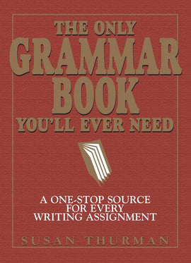 The Only Grammar Book You'll Ever Need: A One-Stop Source for Every Writing Assignment