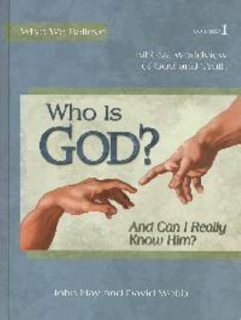 Who Is God and Can I Really Know Him? What We Believe, Volume 1 Text