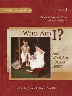 Who Am I?  And What Am I Doing Here? What We Believe, Volume 2 Text
